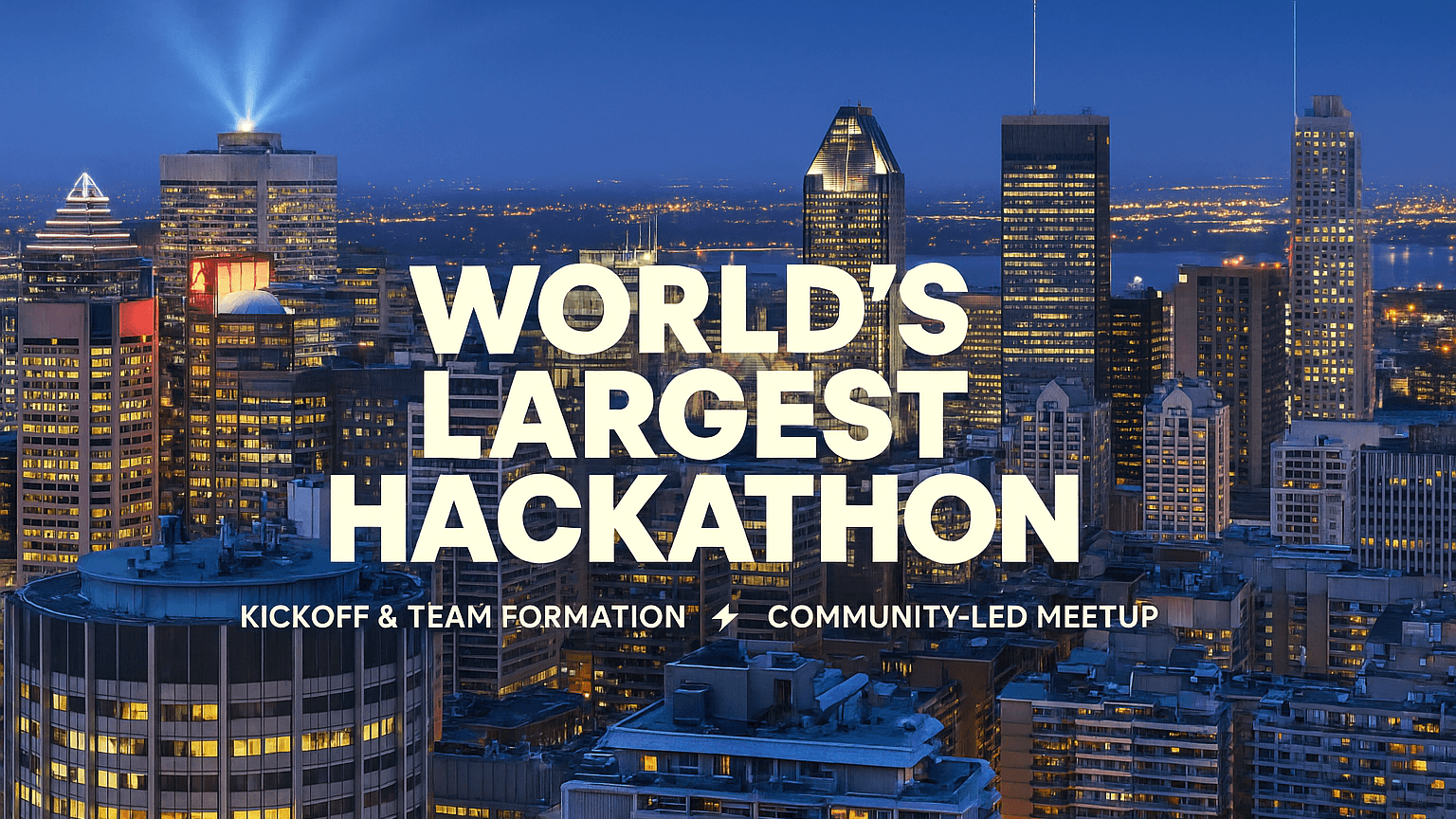 World's Largest Hackathon: Montréal Kickoff